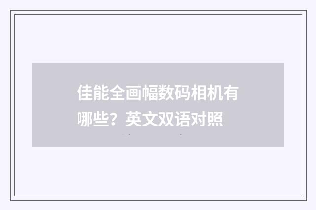 佳能全画幅数码相机有哪些？英文双语对照