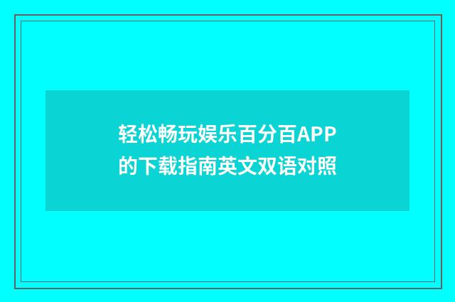 轻松畅玩娱乐百分百APP的下载指南英文双语对照