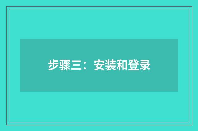 步骤三：安装和登录