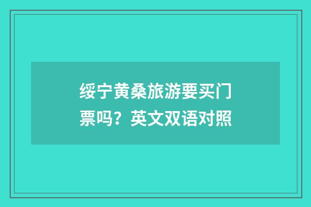 绥宁黄桑旅游要买门票吗?英文双语对照
