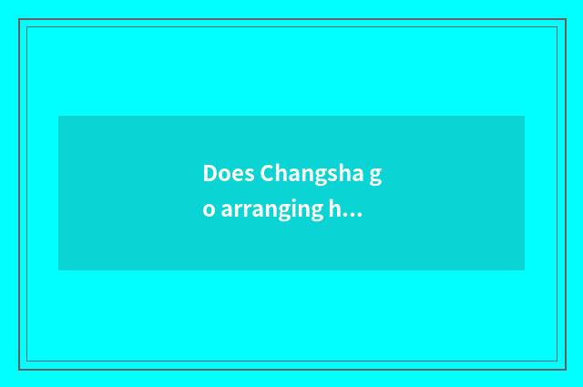 Does Changsha go arranging heart travel strategy?