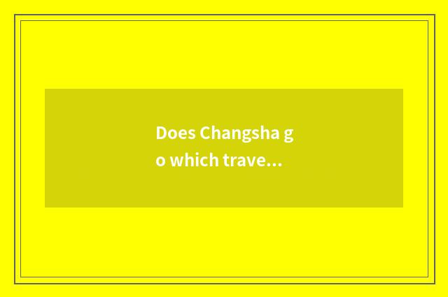 Does Changsha go which travel is cheap?