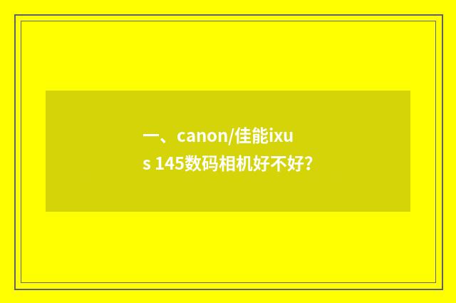 一、canon/佳能ixus 145数码相机好不好？