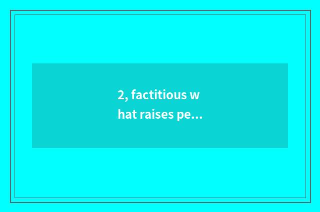 2, factitious what raises pet?