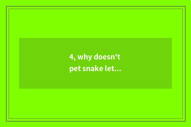 4, why doesn't pet snake let raise?