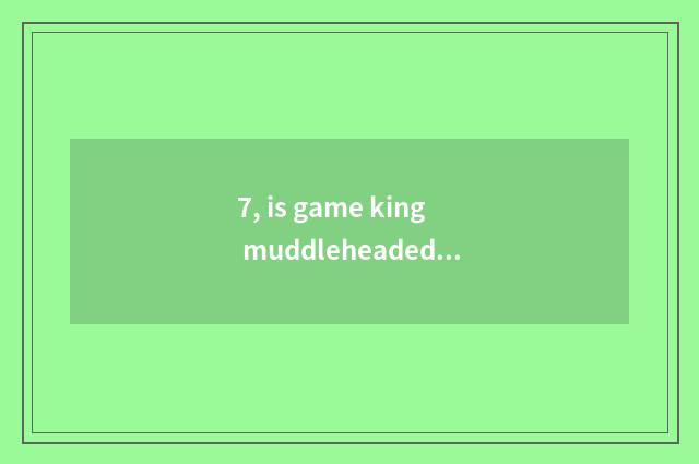 7, is game king muddleheaded advocate is card group tie-in?