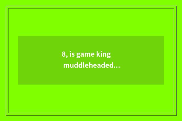 8, is game king muddleheaded group of smooth talk card?