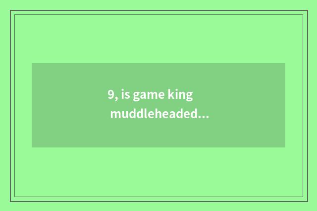 9, is game king muddleheaded in force city piece does group of the strongest car