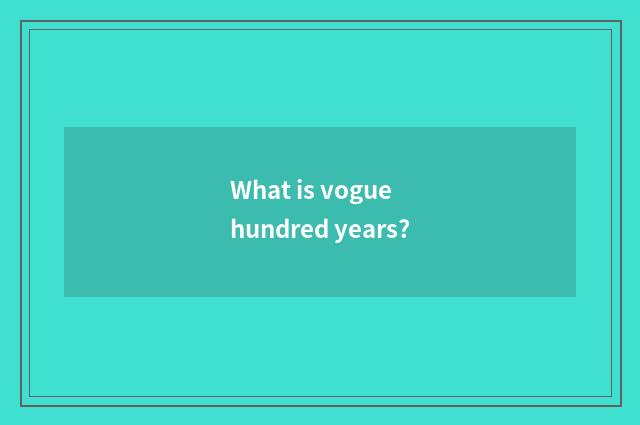 What is vogue hundred years?