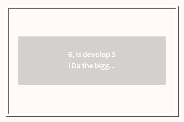 6, is develop Si Da the biggest advocate battalion?