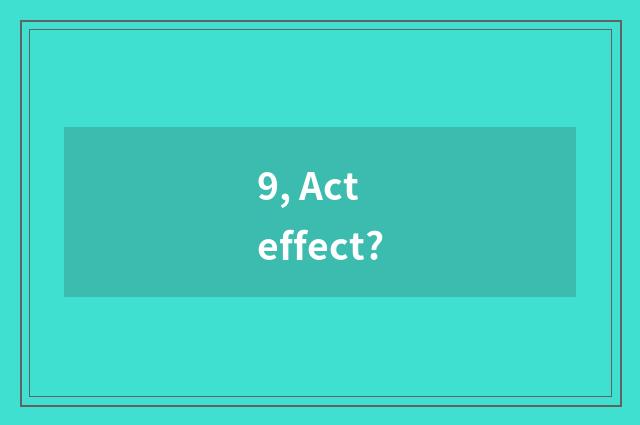 9, Act effect?