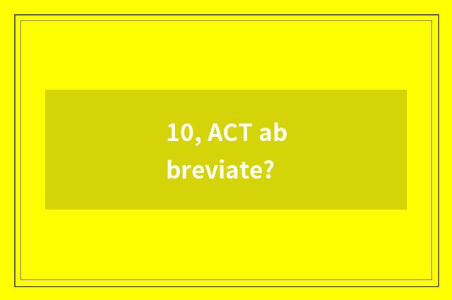 10, ACT abbreviate?