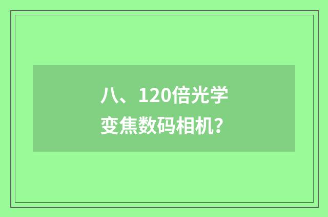 八、120倍光学变焦数码相机？