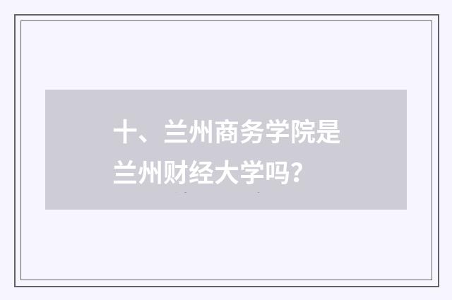 十、兰州商务学院是兰州财经大学吗？