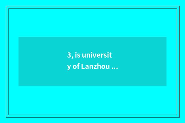 3, is university of Lanzhou finance and economics in Lanzhou which?