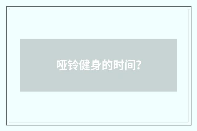 哑铃健身的时间？