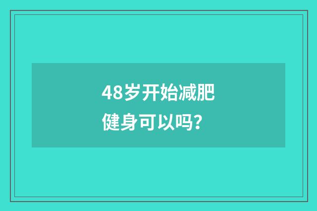 48岁开始减肥健身可以吗?
