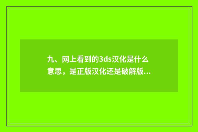 九、网上看到的3ds汉化是什么意思，是正版汉化还是破解版的？