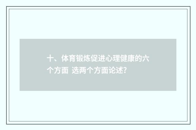 十、体育锻炼促进心理健康的六个方面 选两个方面论述？