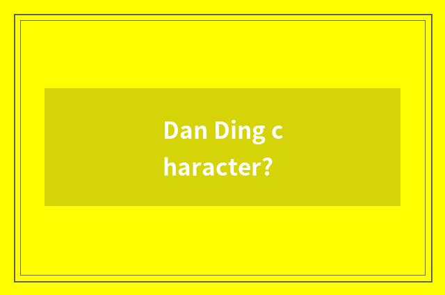 Dan Ding character?