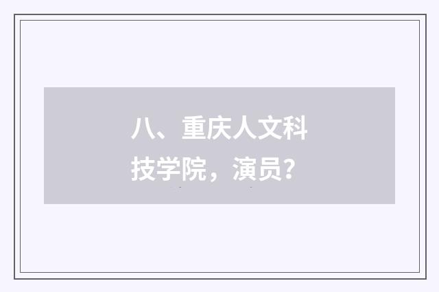 八、重庆人文科技学院，演员？