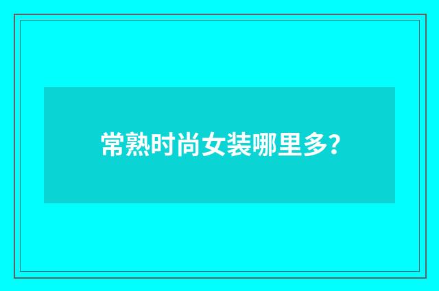 常熟时尚女装哪里多？