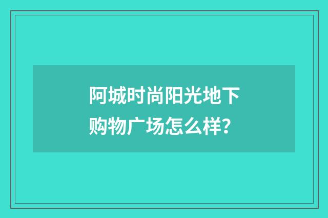 阿城时尚阳光地下购物广场怎么样？