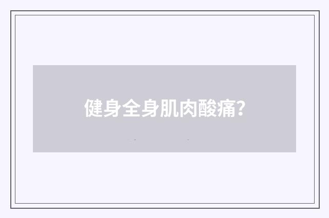 健身全身肌肉酸痛？
