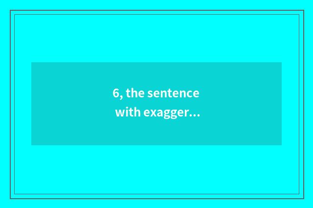 6, the sentence with exaggerated strange manito?