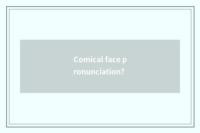 Comical face pronunciation?