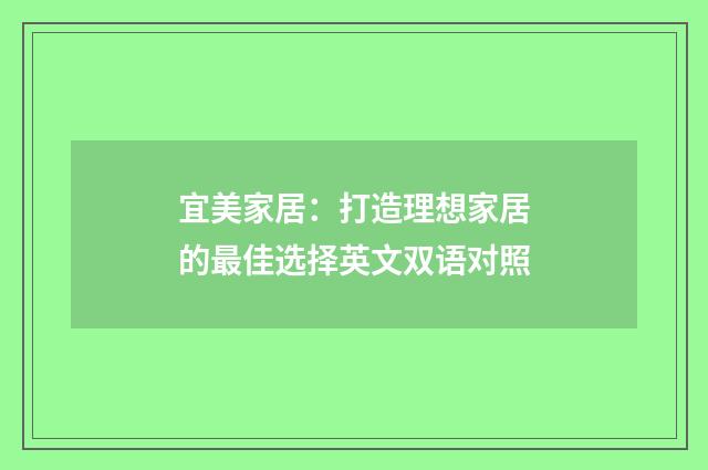 宜美家居：打造理想家居的最佳选择英文双语对照