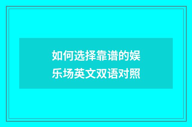 如何选择靠谱的娱乐场英文双语对照