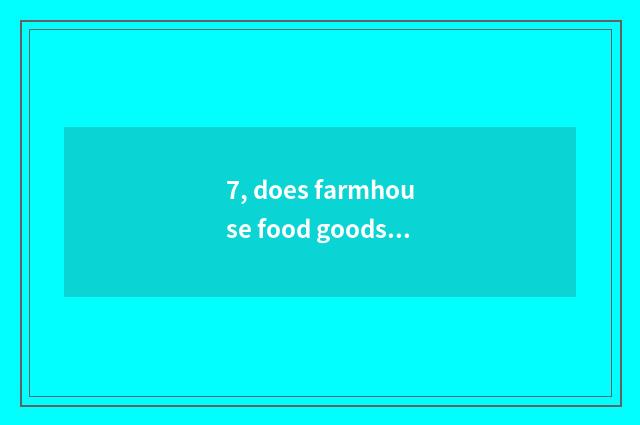 7, does farmhouse food goods sell a site?