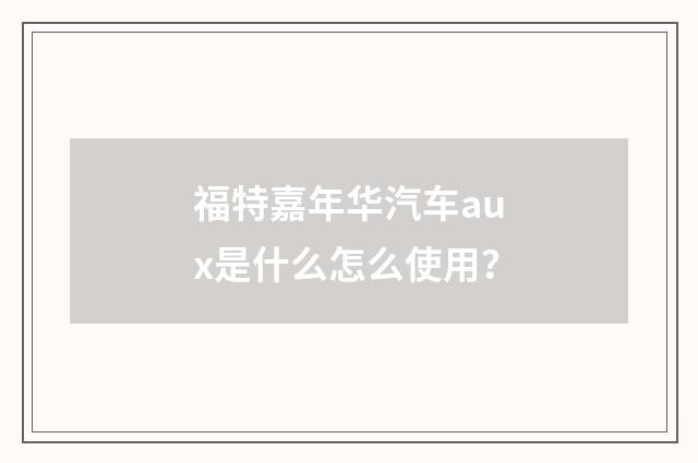 福特嘉年华汽车aux是什么怎么使用？