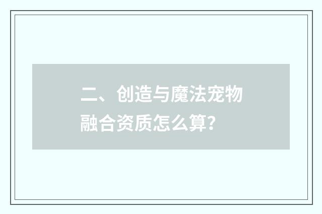 二、创造与魔法宠物融合资质怎么算?