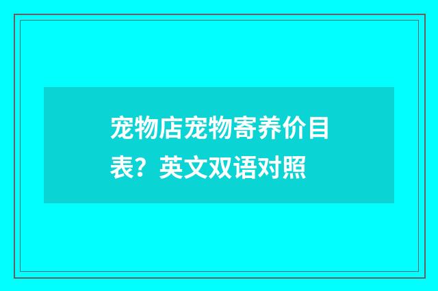 宠物店宠物寄养价目表?英文双语对照