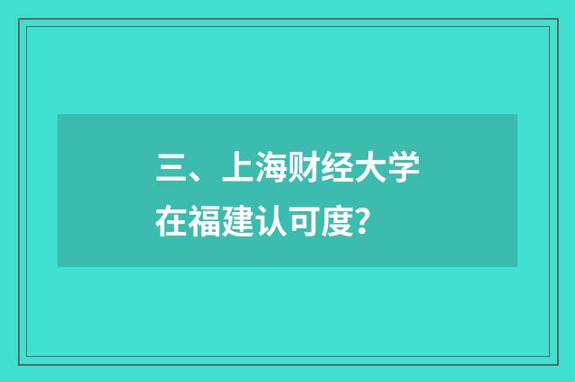 三、上海财经大学在福建认可度？