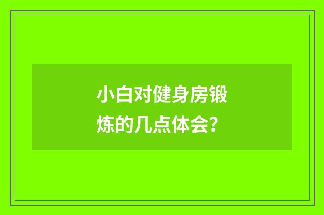 小白对健身房锻炼的几点体会？