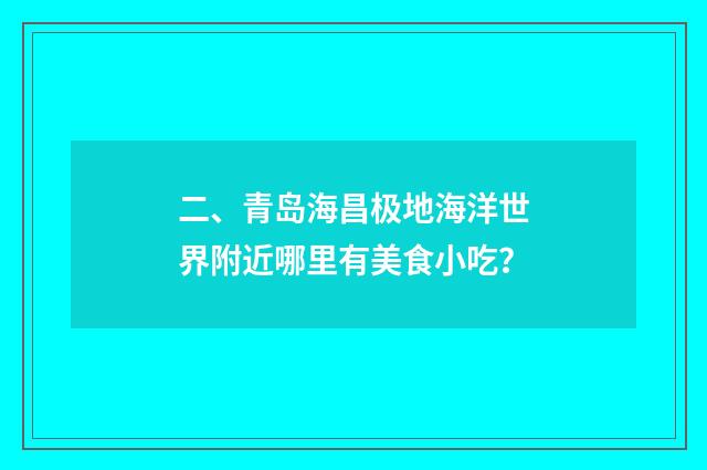 二、青岛海昌极地海洋世界附近哪里有美食小吃？