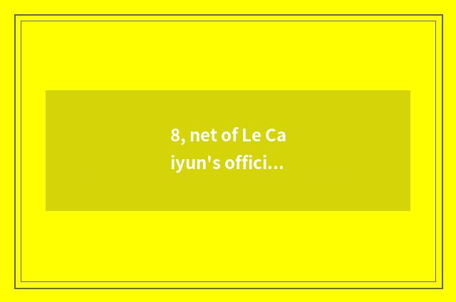 8, net of Le Caiyun's official?