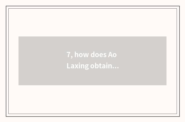 7, how does Ao Laxing obtain Ora quickly picrite?