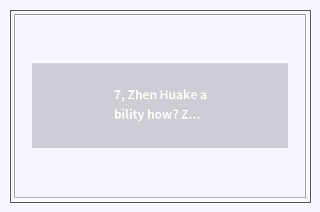 7, Zhen Huake ability how? Zhen Huake ability how?