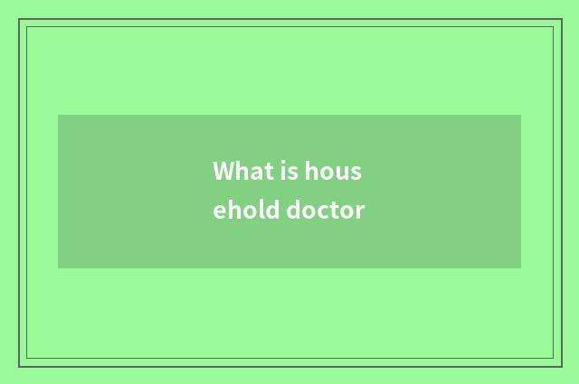 What is household doctor