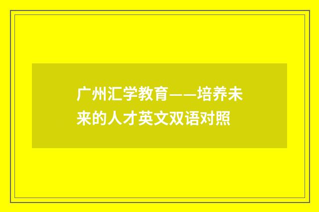 广州汇学教育——培养未来的人才英文双语对照