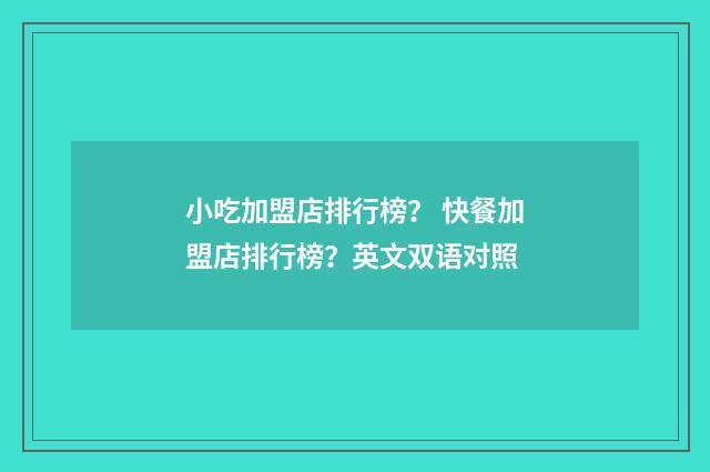 小吃加盟店排行榜？ 快餐加盟店排行榜？英文双语对照