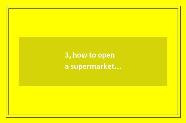 3, how to open a supermarket to join in inn pays tax?