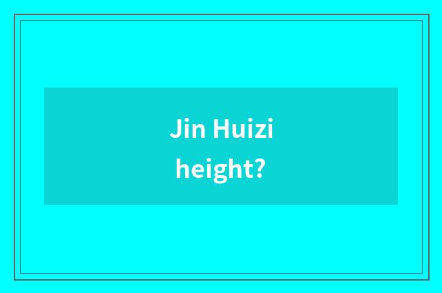 Jin Huizi height?