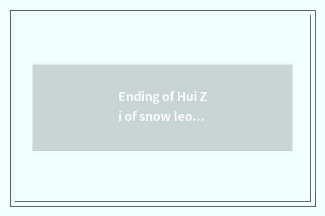 Ending of Hui Zi of snow leopard Xiaolin?