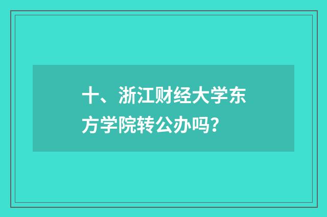 十、浙江财经大学东方学院转公办吗?