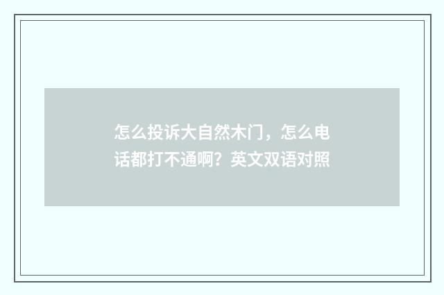 怎么投诉大自然木门，怎么电话都打不通啊？英文双语对照